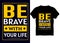 Be brave with your life. Typography t shirt design for print-ready