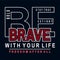 Be brave with your life typography t shirt graphic design