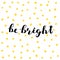 Be bright. Brush lettering.