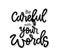 Be careful with your words, hand lettering, motivational quotes