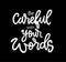 Be careful with your words, hand lettering, motivational quotes