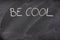 Be cool phrase on a blackboard