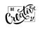 Be Creative - motivational and inspirational handwritten lettering quote