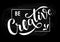 Be Creative - motivational and inspirational handwritten quote on black chalkboard.