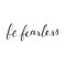 Be fearless