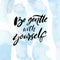 Be gentle with yourself. Positive quote about mental health and selfcare. Inspirational saying for cards, posters. Black