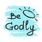 Be Godly - motivational quote lettering.