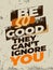 Be so good they can`t ignore you. Inspirational Workout and Fitness Gym Motivation Quote Illustration Sign.