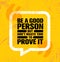 Be A Good Person But Dont Waste Time To Prove It. Inspiring Creative Motivation Quote Poster Template