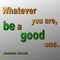Be Good quote - Abraham Lincoln