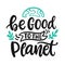 Be Good to The Planet. Save earth and less waste concept