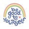 Be good to yourself. Positive thinking quote promoting self care and self worth.