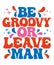 Be Groovy or Leave Man Typography t-Shirt Design