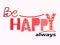Be happy always affirmation quotes, artistic vector lettering