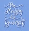 Be happy be yourself