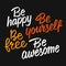 Be happy, be yourself, be free, be awesome, motivational lettering