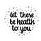 Be health to you - hand written sign for print and public, found on social media, posters, cards, mug.
