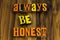 Always be honest trustworthy loyal integrity ethics honesty expression