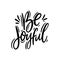 Be Joyful hand drawn vector lettering. Motivation quote