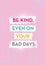 Be Kind. Even On Your Bad Days. Bright Inspiring Creative Motivation Quote Poster Template. Vector Typography Banner