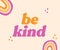 Be kind, positive inspirational retro graphic, nice and kindness phrase illustration, 70s font lettering, bright colorful and cute