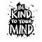 Be kind to your mind. Poster quote.