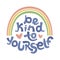 Be kind to yourself. Positive thinking quote promoting self care and self worth.