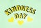 Be Kind Today, handwritten message on a yellow note Happy Random Acts of Kindness Day February 17