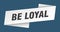 be loyal banner template. be loyal ribbon label.