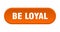 be loyal button