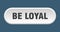 be loyal button