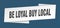 be loyal buy local banner template. be loyal buy local ribbon label.