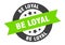 be loyal sign