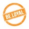 BE LOYAL text on orange grungy round stamp