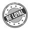 BE LOYAL text written on black grungy round stamp