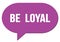 BE  LOYAL text written in a violet speech bubble