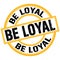 BE LOYAL text on yellow-black round stamp sign
