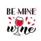Be mine be wine calligraphy lettering with glass and hearts. Funny Valentines day quote. Drinking pun. Vector template