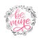 Be mine and my love. Handwritten lettering. Modern design for print, poster, card, slogan