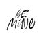 Be mine, romantic ink brush vector lettering