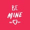 Be mine typography lettering. Greeting Valentine`s day text card. Romantic quote, love celebration font words. Postcard, banner