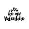 Be my Valentine - Calligraphy phrase for Valentine day.