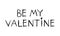 Be my Valentine message for valentine`s day designs.