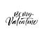 Be my Valentine phrase. Vector holiday lettering for Happy Valentines day.