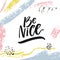 Be nice. Inspirational quote for motivational prints, posters and social media. Brush lettering in abstract modern frame