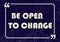 Be open to change. Inspirational motivational business phrase. Vector illustration