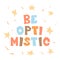 Be optimistic handwritten vector lettering. Unique hand drawn poster. Cute phrases in cut-out style.