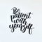 Be patient with yourself, calligraphic background