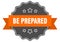 be prepared label. be prepared isolated seal. sticker. sign