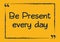 Be present every day. Motivational business phrase. Vector illustration